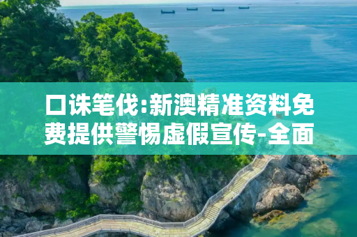 口诛笔伐:新澳精准资料免费提供警惕虚假宣传-全面释义
