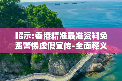 昭示:香港精准最准资料免费警惕虚假宣传-全面释义