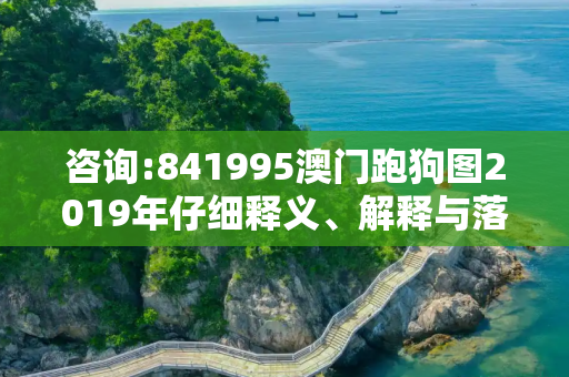 咨询:841995澳门跑狗图2019年仔细释义、解释与落实