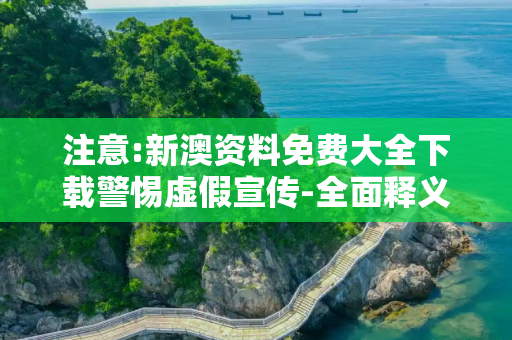 注意:新澳资料免费大全下载警惕虚假宣传-全面释义