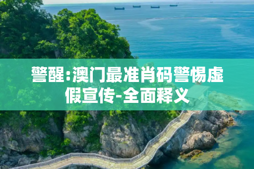 警醒:澳门最准肖码警惕虚假宣传-全面释义
