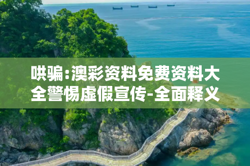 哄骗:澳彩资料免费资料大全警惕虚假宣传-全面释义