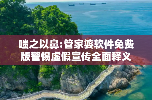 嗤之以鼻:管家婆软件免费版警惕虚假宣传全面释义