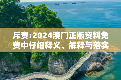 斥责:2024澳门正版资料免费中仔细释义、解释与落实