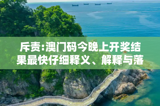 斥责:澳门码今晚上开奖结果最快仔细释义、解释与落实