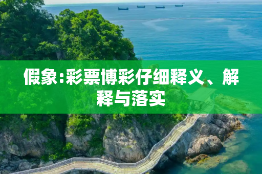 假象:彩票博彩仔细释义、解释与落实